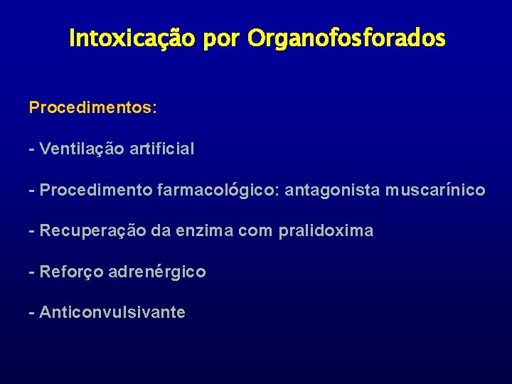 Intoxicação por Organofosforados Procedimentos: - Ventilação artificial - Procedimento farmacológico: antagonista muscarínico - Recuperação