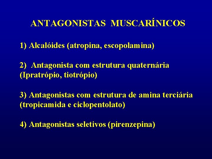 ANTAGONISTAS MUSCARÍNICOS 1) Alcalóides (atropina, escopolamina) 2) Antagonista com estrutura quaternária (Ipratrópio, tiotrópio) 3)