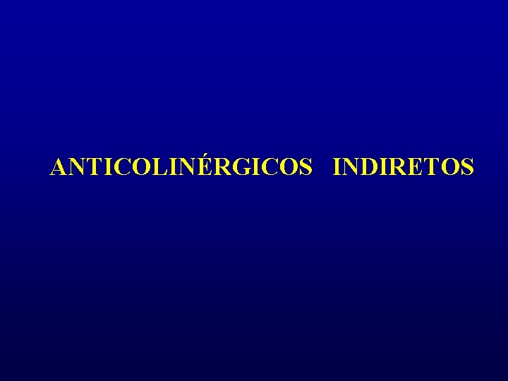 ANTICOLINÉRGICOS INDIRETOS 