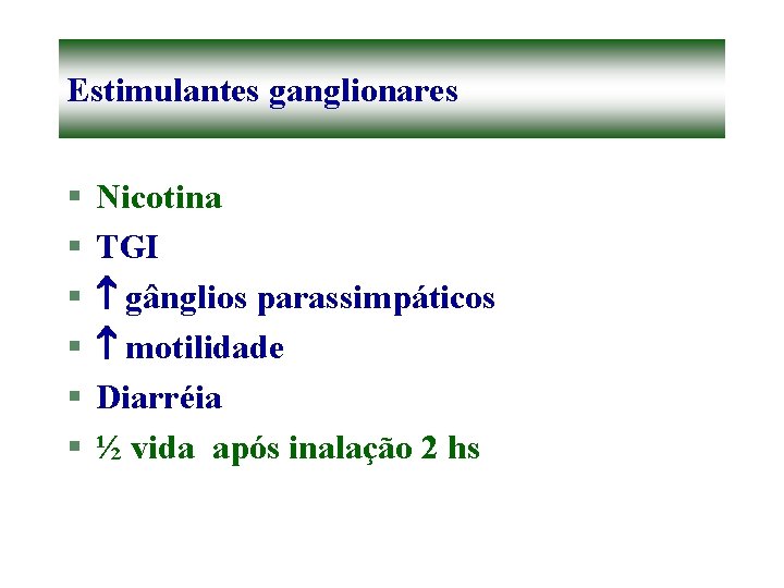 Estimulantes ganglionares § § § Nicotina TGI gânglios parassimpáticos motilidade Diarréia ½ vida após