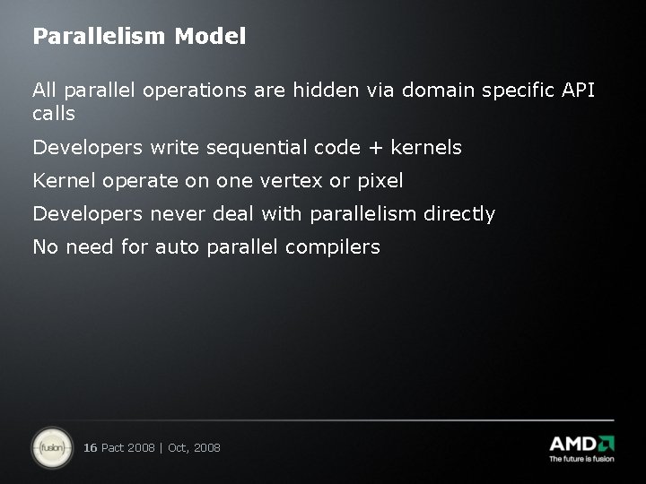 Parallelism Model All parallel operations are hidden via domain specific API calls Developers write