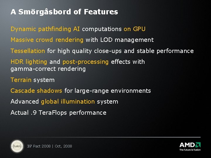 A Smörgåsbord of Features Dynamic pathfinding AI computations on GPU Massive crowd rendering with