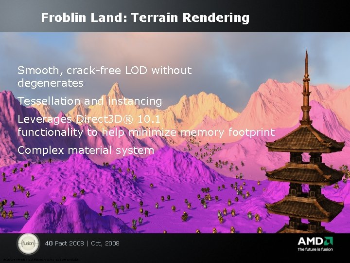 Froblin Land: Terrain Rendering Smooth, crack-free LOD without degenerates Tessellation and instancing Leverages Direct