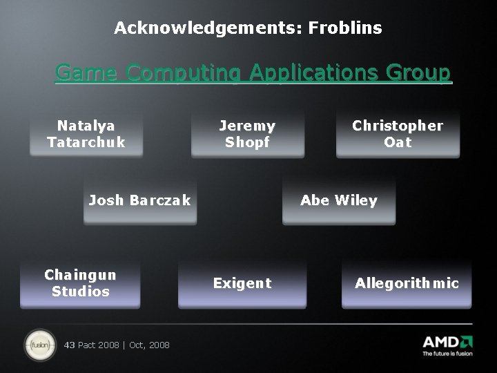 Acknowledgements: Froblins Game Computing Applications Group Natalya Tatarchuk Jeremy Shopf Josh Barczak Chaingun Studios