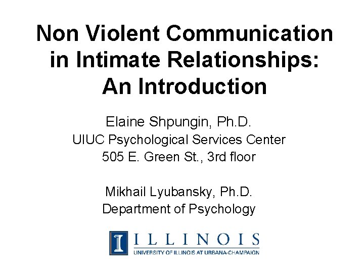 Non Violent Communication in Intimate Relationships: An Introduction Elaine Shpungin, Ph. D. UIUC Psychological