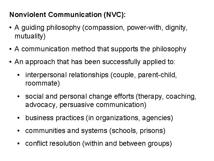 Nonviolent Communication (NVC): • A guiding philosophy (compassion, power-with, dignity, mutuality) • A communication