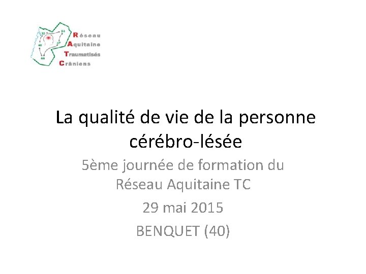 La qualité de vie de la personne cérébro-lésée 5ème journée de formation du Réseau