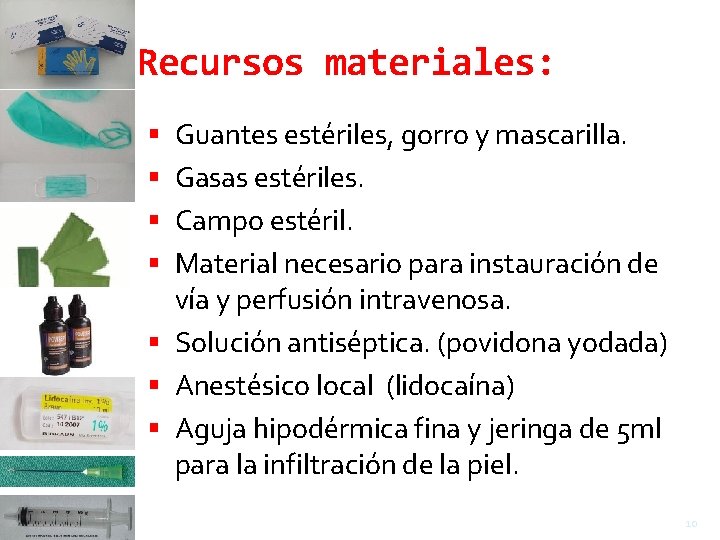 Recursos materiales: Guantes estériles, gorro y mascarilla. Gasas estériles. Campo estéril. Material necesario para