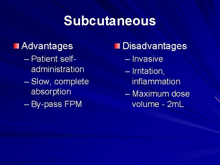 Subcutaneous Advantages – Patient selfadministration – Slow, complete absorption – By-pass FPM Disadvantages –