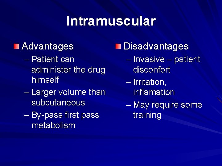 Intramuscular Advantages – Patient can administer the drug himself – Larger volume than subcutaneous