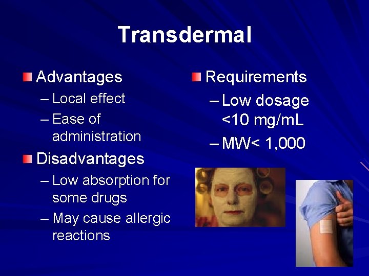 Transdermal Advantages – Local effect – Ease of administration Disadvantages – Low absorption for