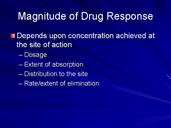 Magnitude of Drug Response Depends upon concentration achieved at the site of action –