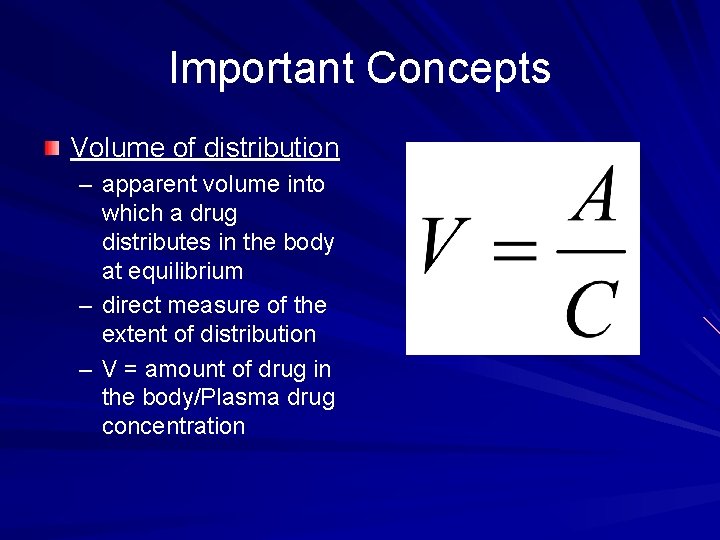 Important Concepts Volume of distribution – apparent volume into which a drug distributes in