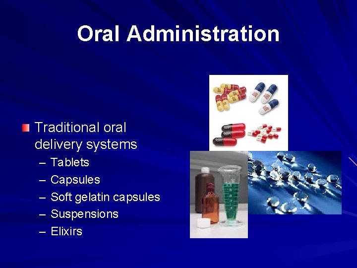 Oral Administration Traditional oral delivery systems – – – Tablets Capsules Soft gelatin capsules