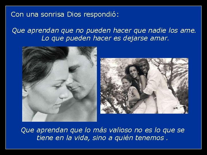 Con una sonrisa Dios respondió: Que aprendan que no pueden hacer que nadie los