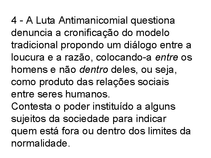 4 - A Luta Antimanicomial questiona denuncia a cronificação do modelo tradicional propondo um