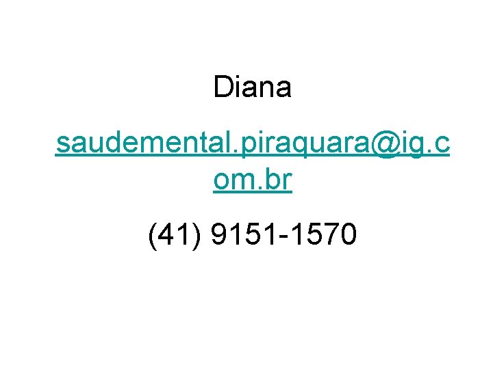 Diana saudemental. piraquara@ig. c om. br (41) 9151 -1570 