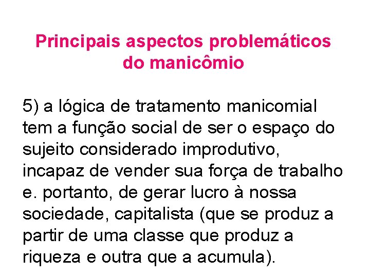 Principais aspectos problemáticos do manicômio 5) a lógica de tratamento manicomial tem a função