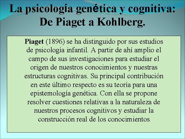 La psicología genética y cognitiva: De Piaget a Kohlberg. Piaget (1896) se ha distinguido