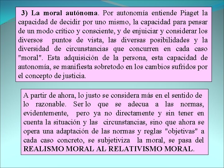  3) La moral autónoma. Por autonomía entiende Piaget la capacidad de decidir por