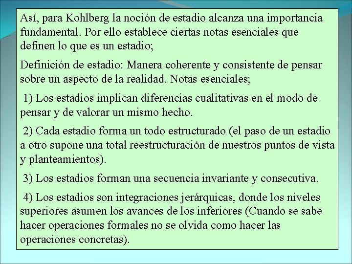 Así, para Kohlberg la noción de estadio alcanza una importancia fundamental. Por ello establece