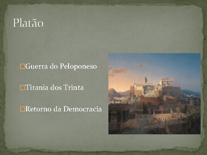 Platão �Guerra do Peloponeso �Tirania dos Trinta �Retorno da Democracia 