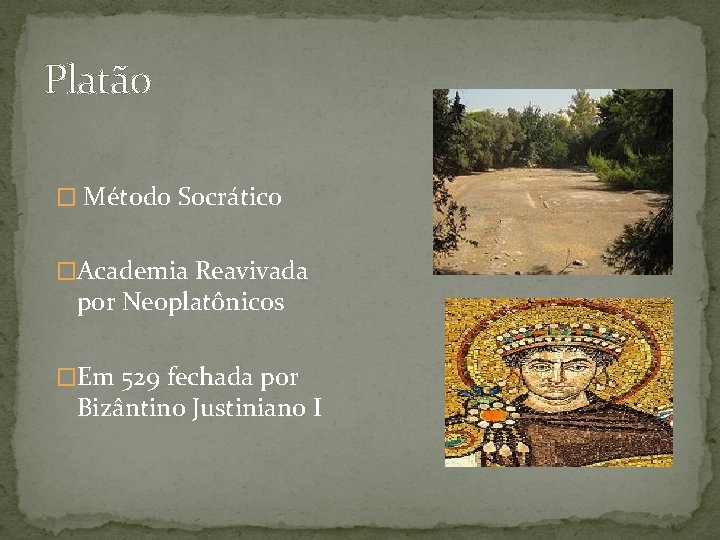 Platão � Método Socrático �Academia Reavivada por Neoplatônicos �Em 529 fechada por Bizântino Justiniano