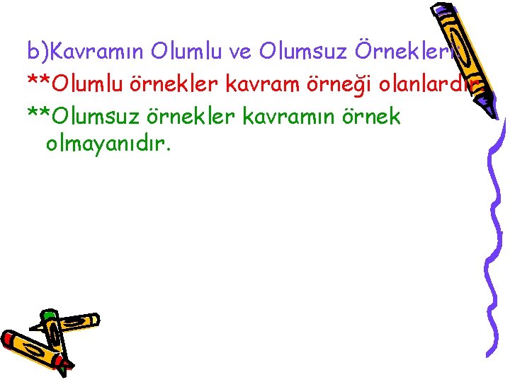 b)Kavramın Olumlu ve Olumsuz Örnekleri: **Olumlu örnekler kavram örneği olanlardır. **Olumsuz örnekler kavramın örnek