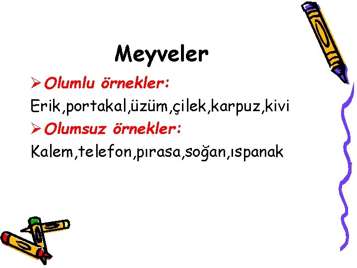 Meyveler Ø Olumlu örnekler: Erik, portakal, üzüm, çilek, karpuz, kivi Ø Olumsuz örnekler: Kalem,