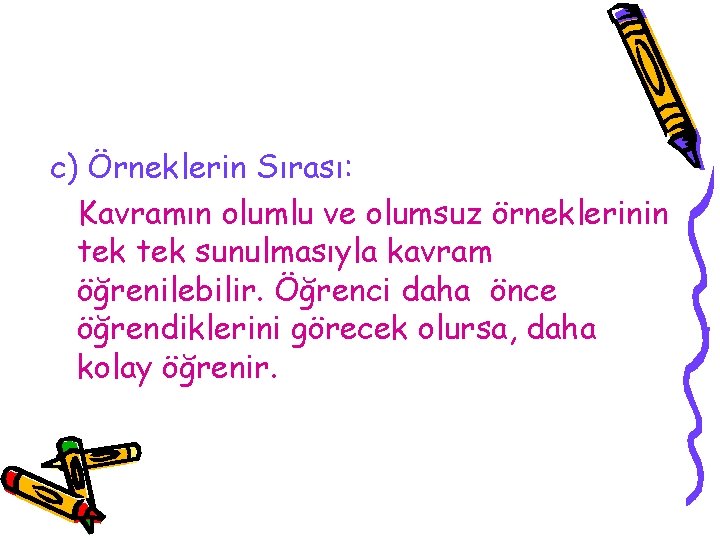 c) Örneklerin Sırası: Kavramın olumlu ve olumsuz örneklerinin tek sunulmasıyla kavram öğrenilebilir. Öğrenci daha