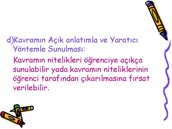 d)Kavramın Açık anlatımla ve Yaratıcı Yöntemle Sunulması: Kavramın nitelikleri öğrenciye açıkça sunulabilir yada kavramın