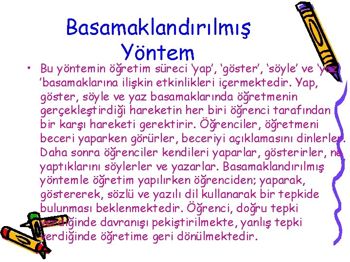 Basamaklandırılmış Yöntem • Bu yöntemin öğretim süreci ‘yap’, ‘göster’, ‘söyle’ ve ‘yaz ’basamaklarına ilişkin