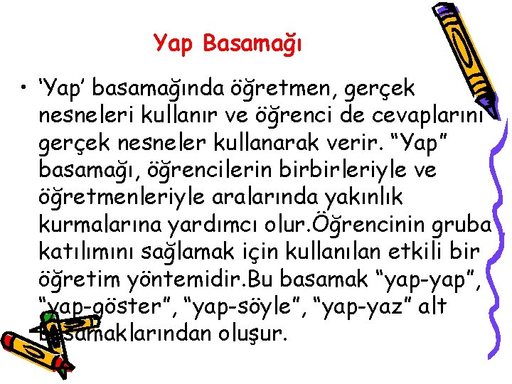 Yap Basamağı • ‘Yap’ basamağında öğretmen, gerçek nesneleri kullanır ve öğrenci de cevaplarını gerçek