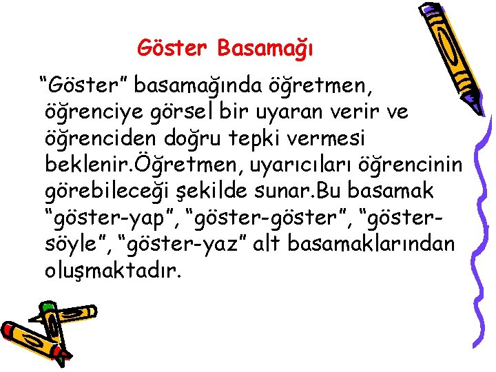 Göster Basamağı “Göster” basamağında öğretmen, öğrenciye görsel bir uyaran verir ve öğrenciden doğru tepki