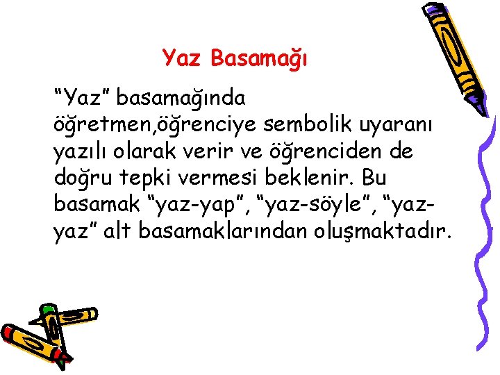 Yaz Basamağı “Yaz” basamağında öğretmen, öğrenciye sembolik uyaranı yazılı olarak verir ve öğrenciden de