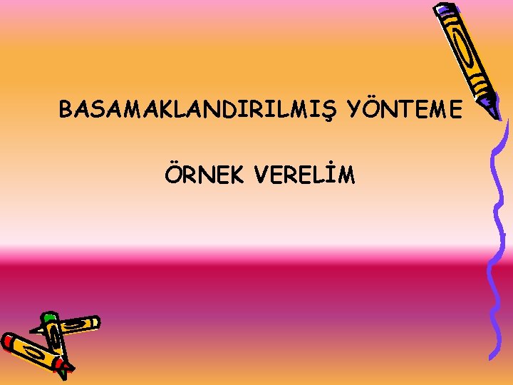 BASAMAKLANDIRILMIŞ YÖNTEME ÖRNEK VERELİM 