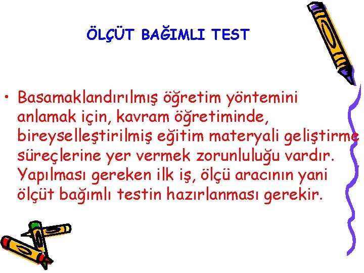 ÖLÇÜT BAĞIMLI TEST • Basamaklandırılmış öğretim yöntemini anlamak için, kavram öğretiminde, bireyselleştirilmiş eğitim materyali