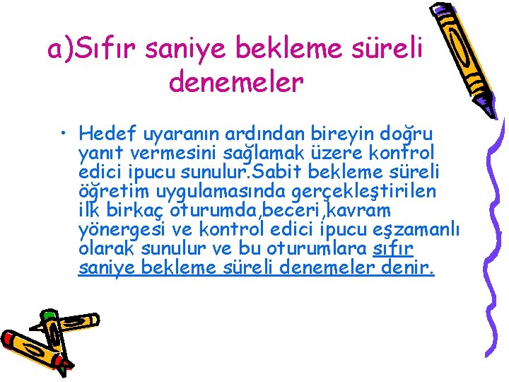 a)Sıfır saniye bekleme süreli denemeler • Hedef uyaranın ardından bireyin doğru yanıt vermesini sağlamak