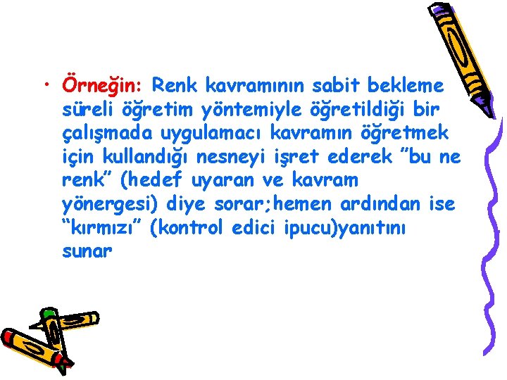  • Örneğin: Renk kavramının sabit bekleme süreli öğretim yöntemiyle öğretildiği bir çalışmada uygulamacı