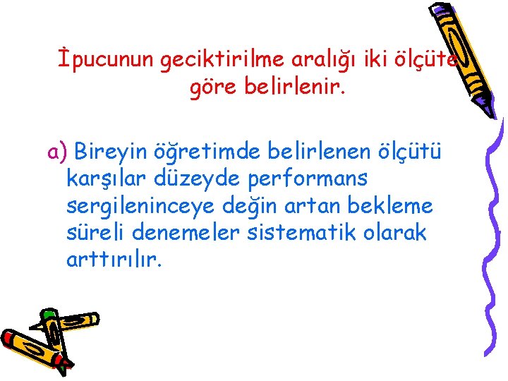İpucunun geciktirilme aralığı iki ölçüte göre belirlenir. a) Bireyin öğretimde belirlenen ölçütü karşılar düzeyde