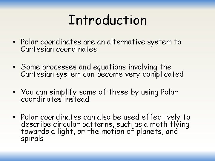 Introduction • Polar coordinates are an alternative system to Cartesian coordinates • Some processes