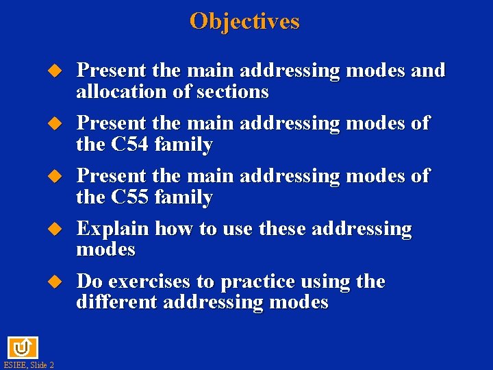Objectives ESIEE, Slide 2 Present the main addressing modes and allocation of sections Present