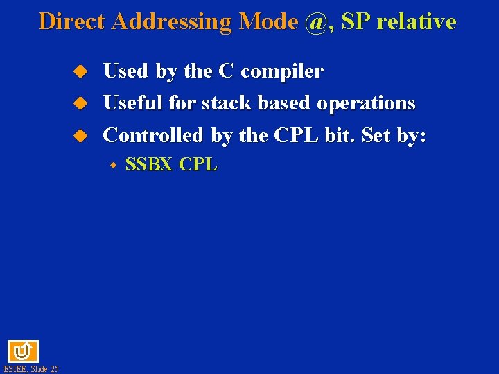 Direct Addressing Mode @, SP relative Used by the C compiler Useful for stack