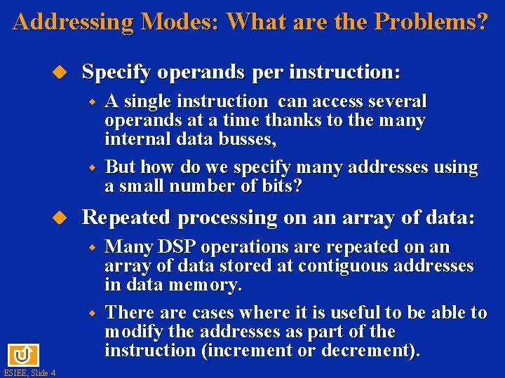 Addressing Modes: What are the Problems? Specify operands per instruction: w w Repeated processing