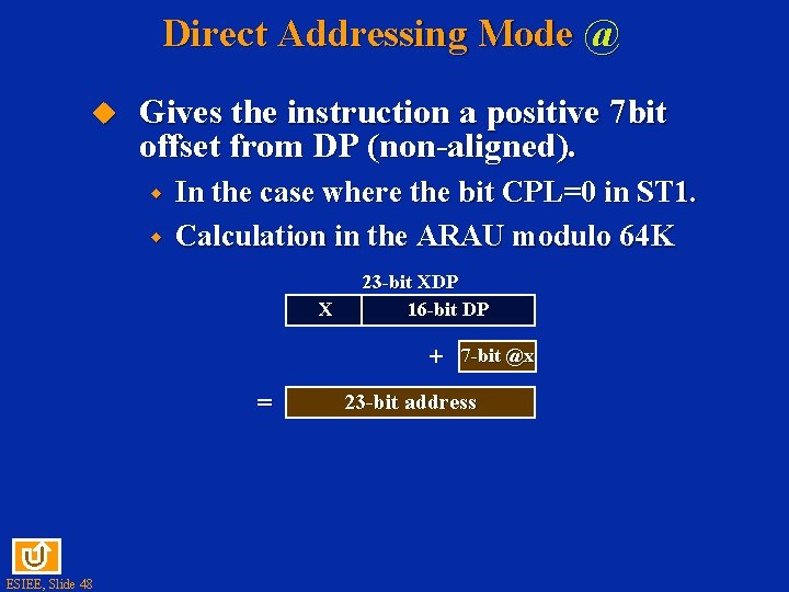 Direct Addressing Mode @ Gives the instruction a positive 7 bit offset from DP