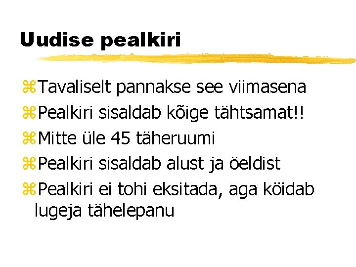 Uudise pealkiri z. Tavaliselt pannakse see viimasena z. Pealkiri sisaldab kõige tähtsamat!! z. Mitte