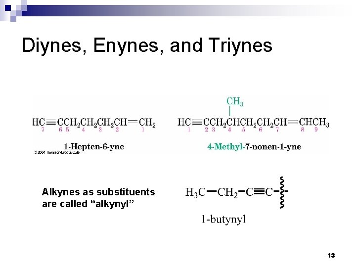 Diynes, Enynes, and Triynes Alkynes as substituents are called “alkynyl” 13 Diynes, Enynes, and Triynes Alkynes as substituents are called “alkynyl” 13