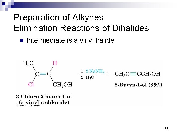 Preparation of Alkynes: Elimination Reactions of Dihalides n Intermediate is a vinyl halide 17 Preparation of Alkynes: Elimination Reactions of Dihalides n Intermediate is a vinyl halide 17