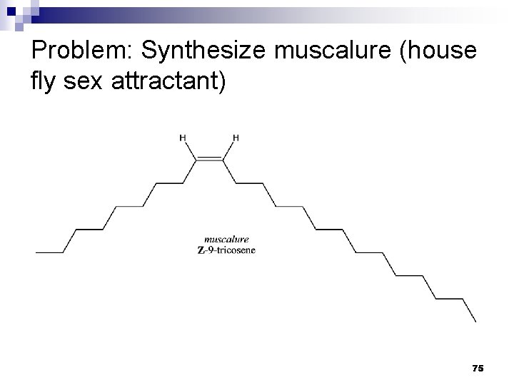 Problem: Synthesize muscalure (house fly sex attractant) 75 Problem: Synthesize muscalure (house fly sex attractant) 75