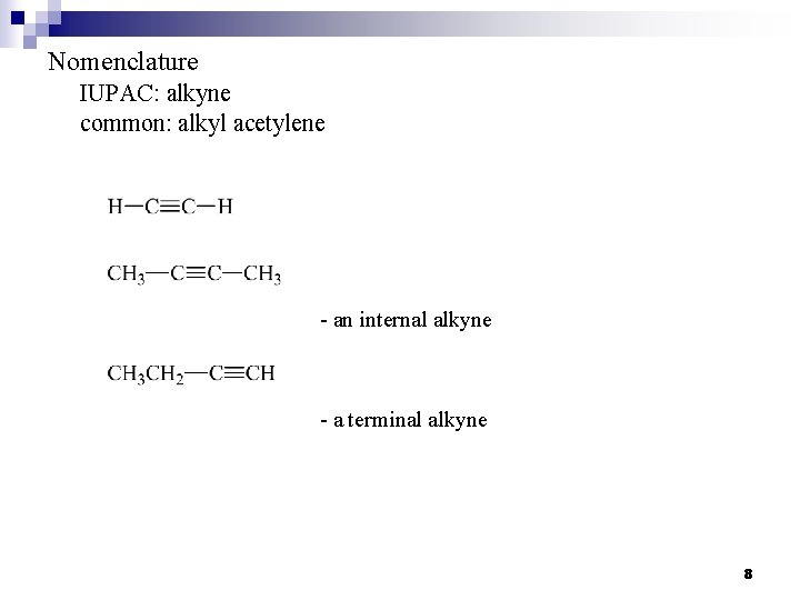 Nomenclature IUPAC: alkyne common: alkyl acetylene - an internal alkyne - a terminal alkyne Nomenclature IUPAC: alkyne common: alkyl acetylene - an internal alkyne - a terminal alkyne